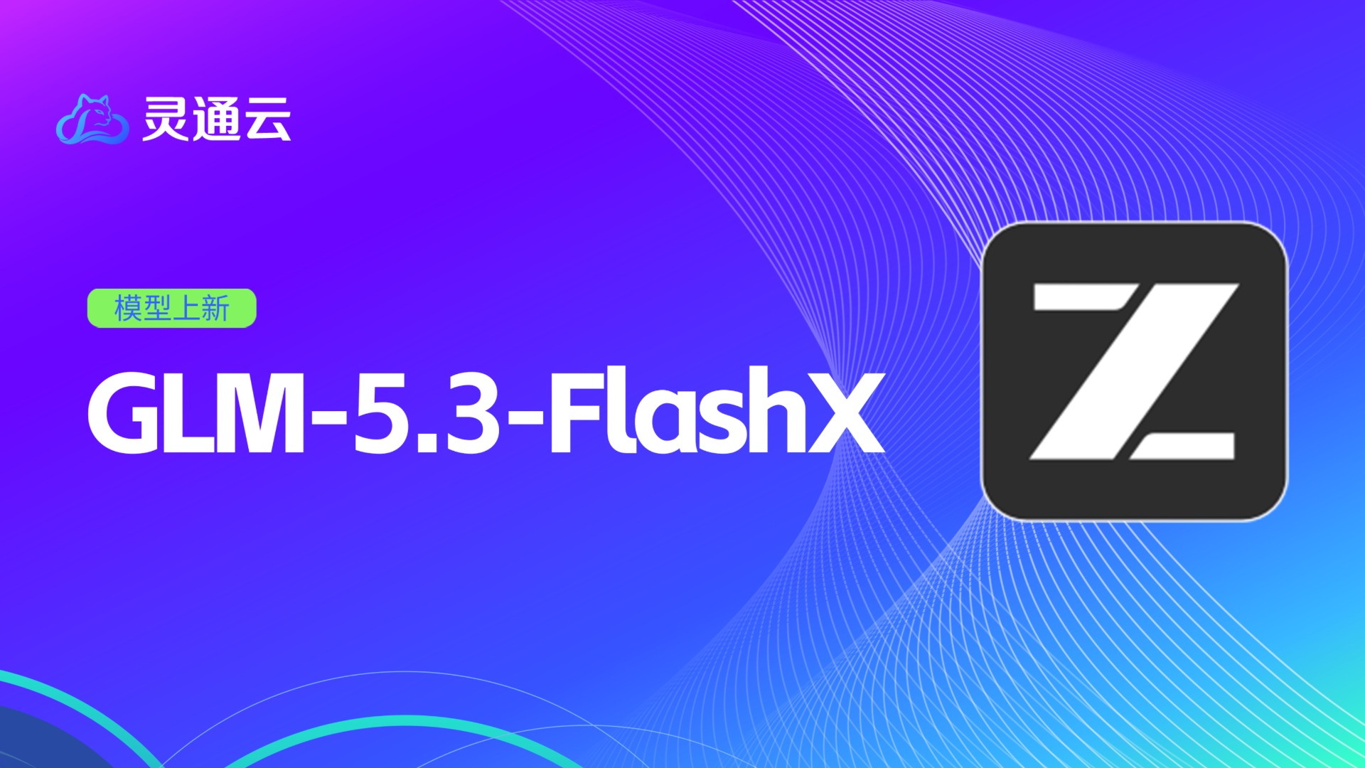 GLM‑5.3‑FlashX 已上线灵通云｜更快响应，让多模态 AI 融入日常工作
